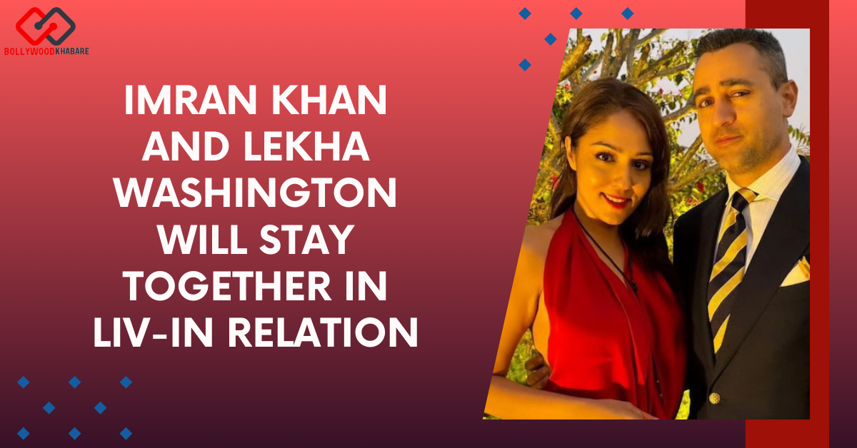 Imran Khan and Lekha Washington Will Stay Together in Liv-in Relation