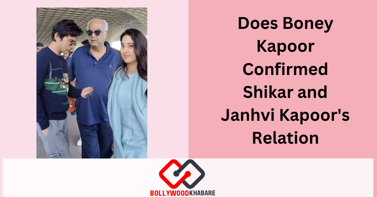 Does Boney Kapoor Confirmed Shikar and Janhvi Kapoor's Relation