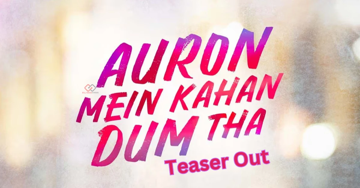 Auron Mein Kahan Dum Tha Teaser Released