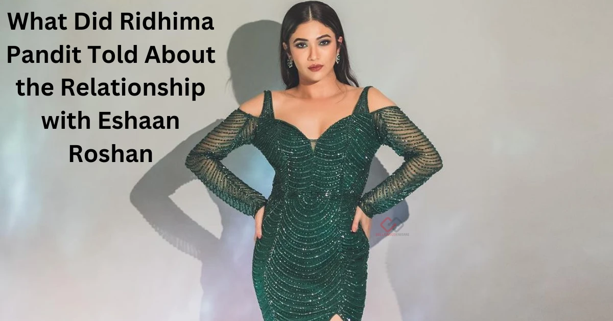What did Ridhima Pandit Told About the Relationship with Eshaan Roshan