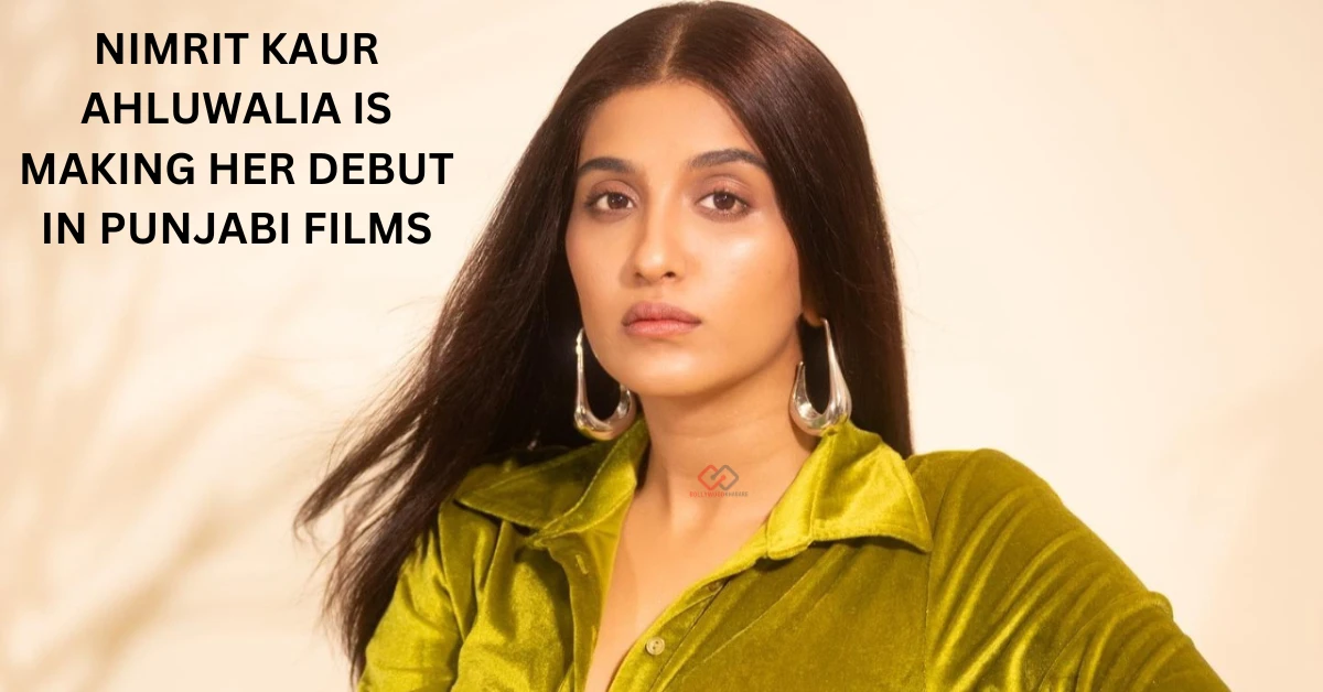 Nimrit Kaur Ahluwalia Debuts in Punjabi Movie