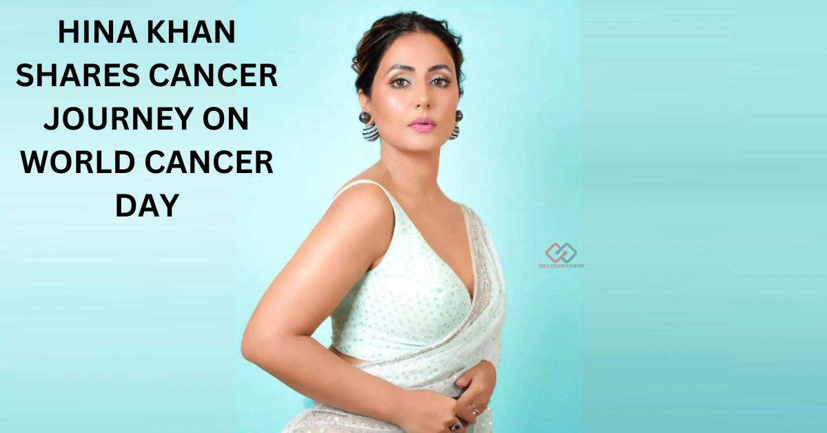 Hina Khan shares cancer journey on World Cancer Day